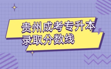 2024年贵州成考专升本录取分数线出来了吗？